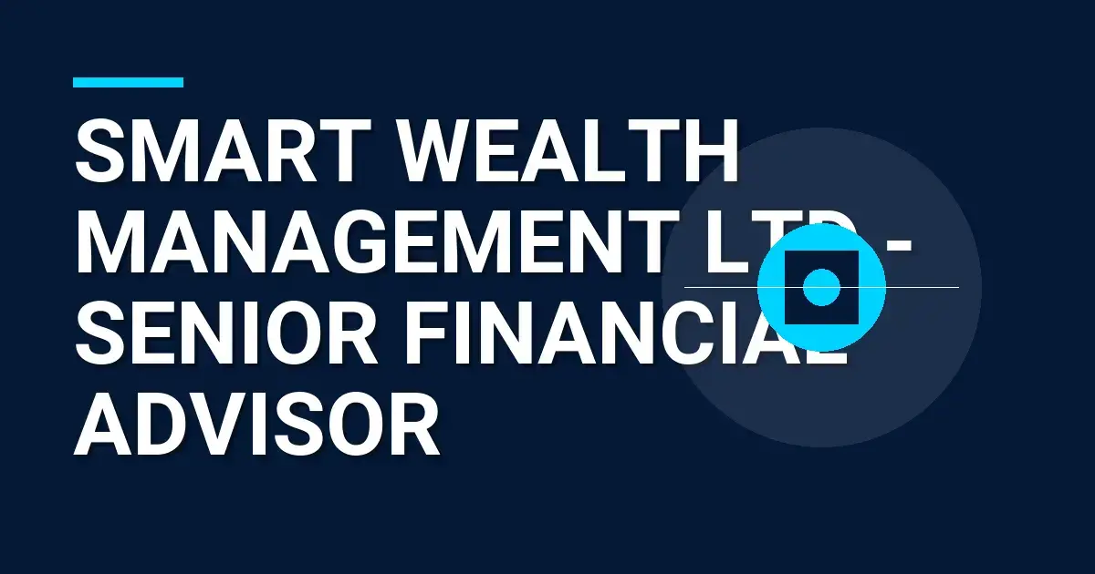 Smart Wealth Management Ltd - Senior Financial Advisor