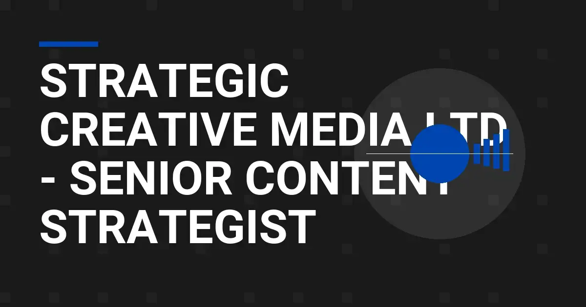 Strategic Creative Media Ltd - Senior Content Strategist