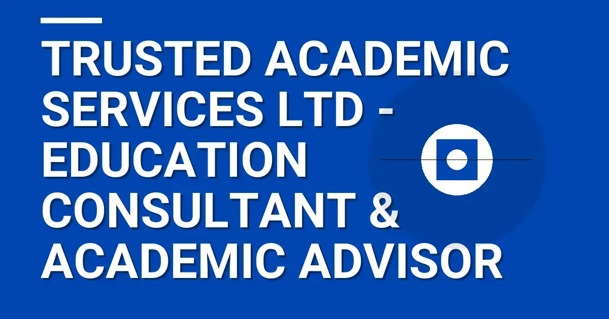 Trusted Academic Services Ltd - Education Consultant & Academic Advisor