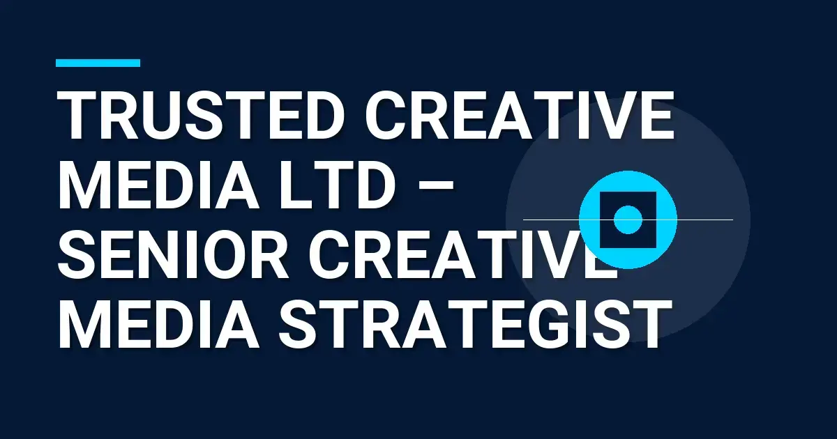 Trusted Creative Media Ltd – Senior Creative Media Strategist