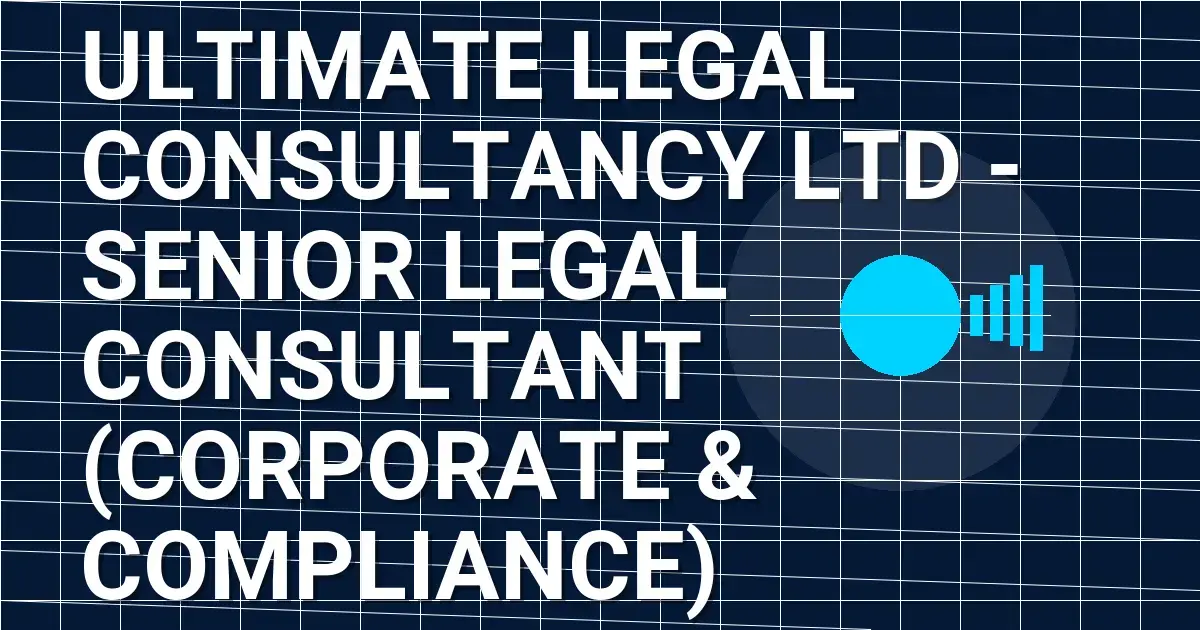 Ultimate Legal Consultancy Ltd - Senior Legal Consultant (Corporate & Compliance)