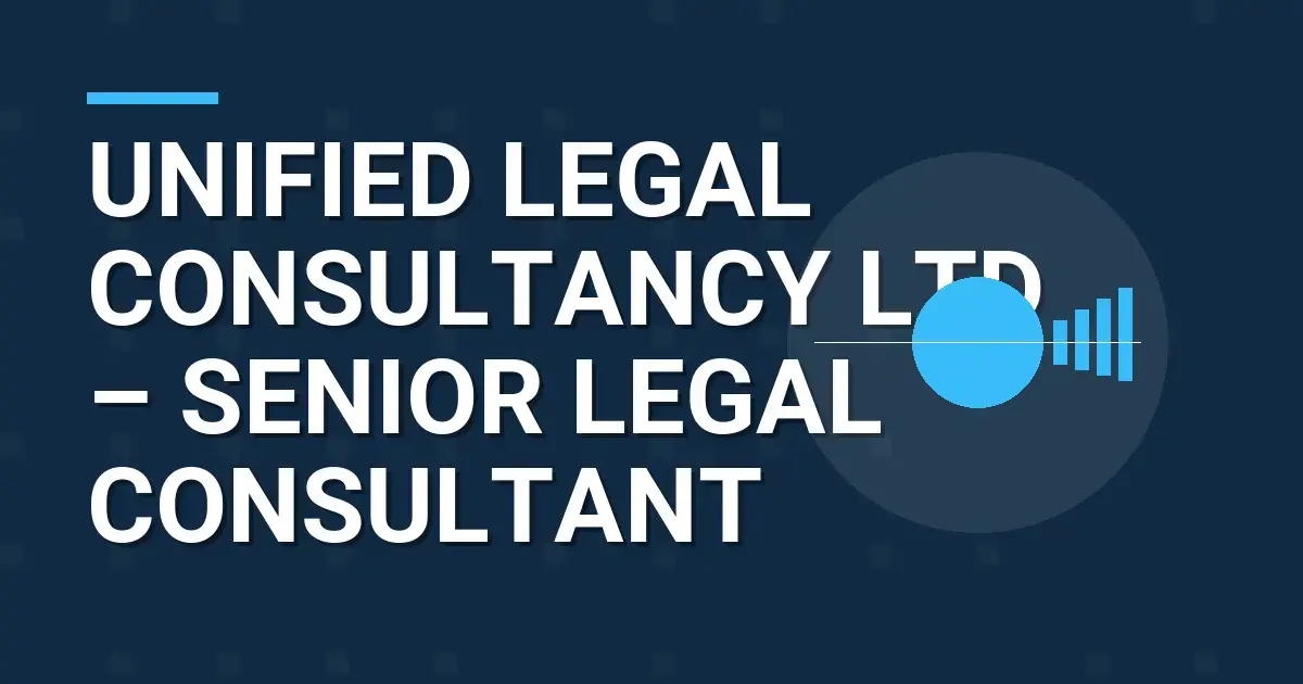 Unified Legal Consultancy Ltd – Senior Legal Consultant