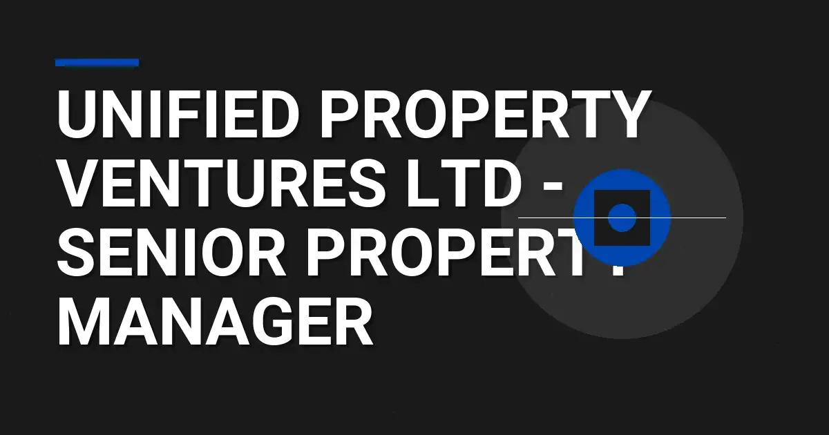 Unified Property Ventures Ltd - Senior Property Manager