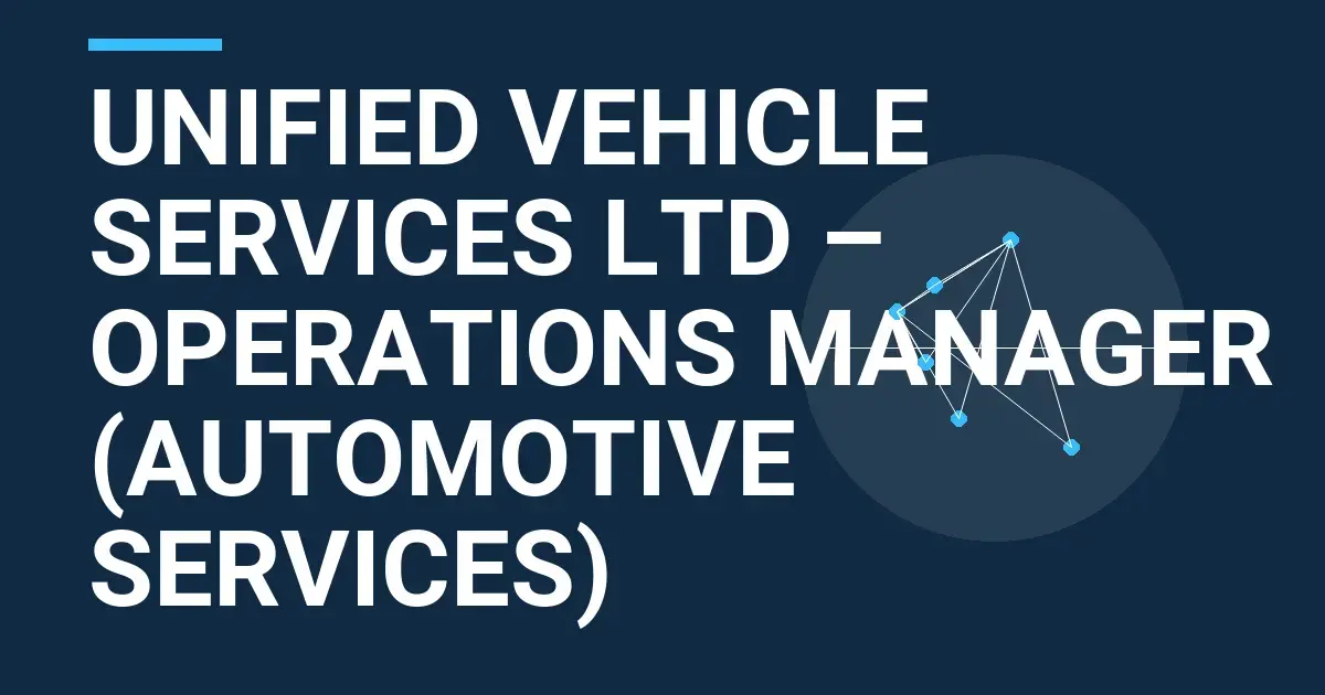 Unified Vehicle Services Ltd – Operations Manager (Automotive Services)