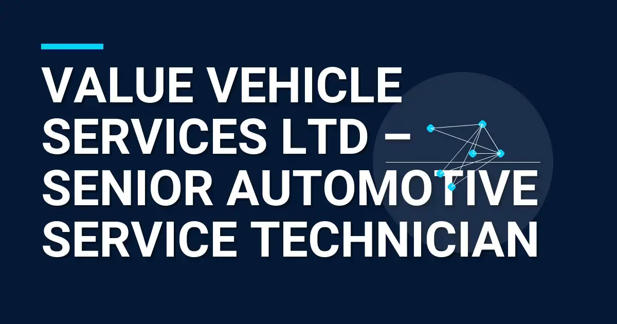 Value Vehicle Services Ltd – Senior Automotive Service Technician