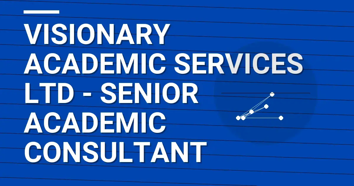 Visionary Academic Services Ltd - Senior Academic Consultant