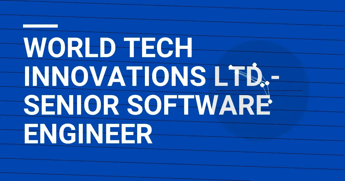World Tech Innovations Ltd - Senior Software Engineer