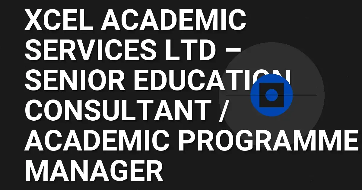Xcel Academic Services Ltd – Senior Education Consultant / Academic Programme Manager